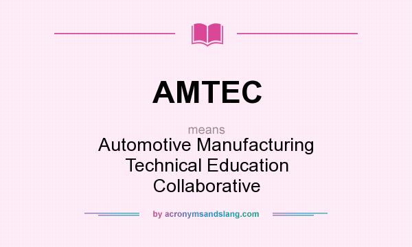 What does AMTEC mean? It stands for Automotive Manufacturing Technical Education Collaborative