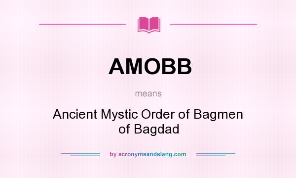 What does AMOBB mean? It stands for Ancient Mystic Order of Bagmen of Bagdad