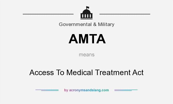 What does AMTA mean? It stands for Access To Medical Treatment Act