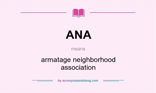 What does ANA mean? It stands for armatage neighborhood association
