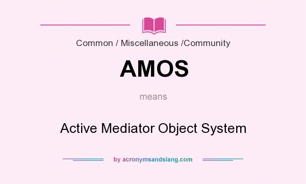 What does AMOS mean? It stands for Active Mediator Object System