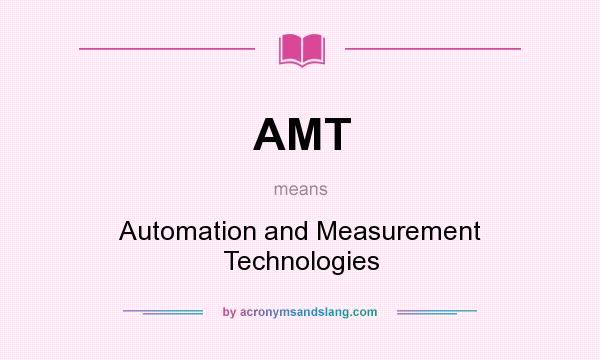 What does AMT mean? It stands for Automation and Measurement Technologies