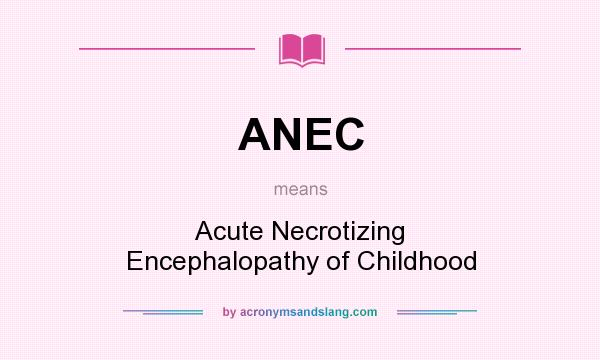 What does ANEC mean? It stands for Acute Necrotizing Encephalopathy of Childhood