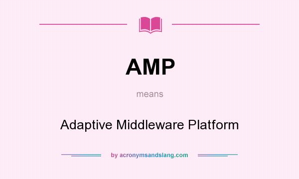 What does AMP mean? It stands for Adaptive Middleware Platform