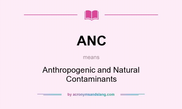 What does ANC mean? It stands for Anthropogenic and Natural Contaminants