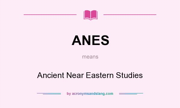 What does ANES mean? It stands for Ancient Near Eastern Studies
