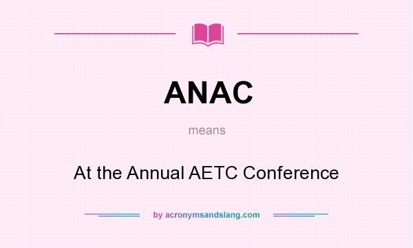 What does ANAC mean? It stands for At the Annual AETC Conference