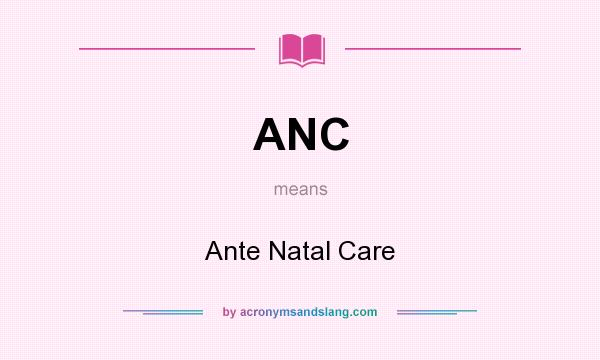 What does ANC mean? It stands for Ante Natal Care