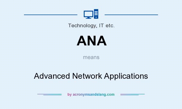 What does ANA mean? It stands for Advanced Network Applications