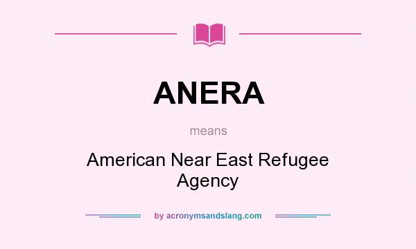 What does ANERA mean? It stands for American Near East Refugee Agency