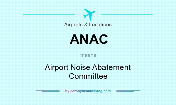 What does ANAC mean? It stands for Airport Noise Abatement Committee