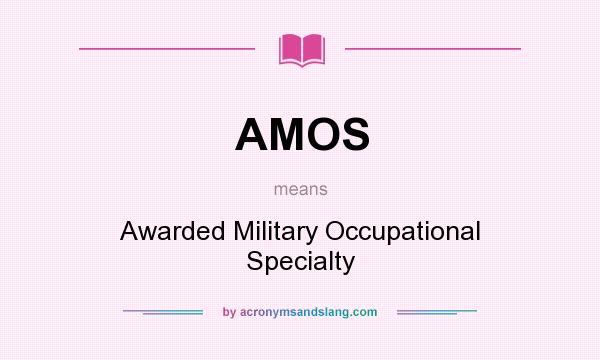 What does AMOS mean? It stands for Awarded Military Occupational Specialty