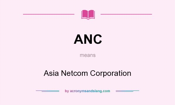 What does ANC mean? It stands for Asia Netcom Corporation
