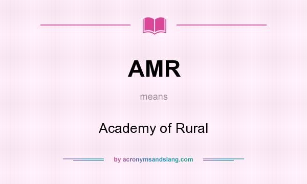 What does AMR mean? It stands for Academy of Rural
