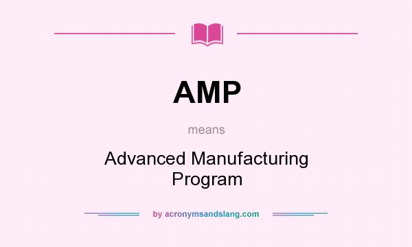 What does AMP mean? It stands for Advanced Manufacturing Program