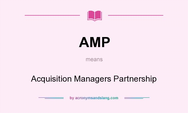 What does AMP mean? It stands for Acquisition Managers Partnership