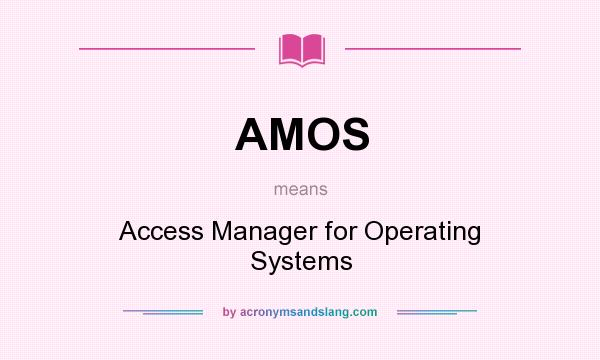 What does AMOS mean? It stands for Access Manager for Operating Systems