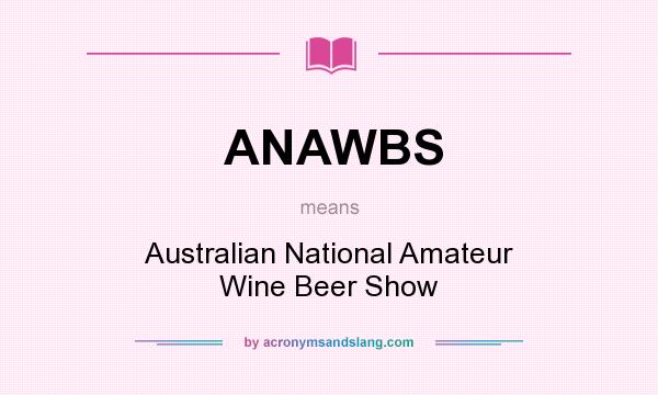 What does ANAWBS mean? It stands for Australian National Amateur Wine Beer Show