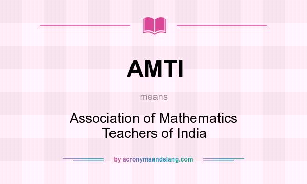 What does AMTI mean? It stands for Association of Mathematics Teachers of India