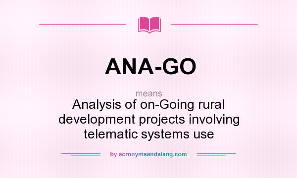 What does ANA-GO mean? It stands for Analysis of on-Going rural development projects involving telematic systems use