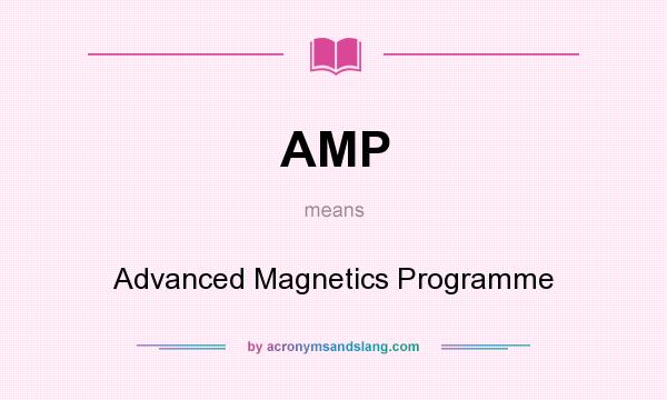 What does AMP mean? It stands for Advanced Magnetics Programme