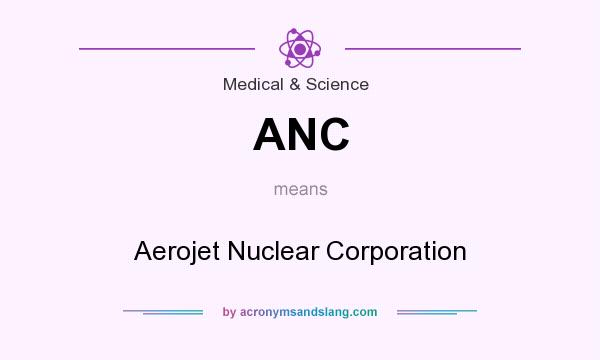 What does ANC mean? It stands for Aerojet Nuclear Corporation