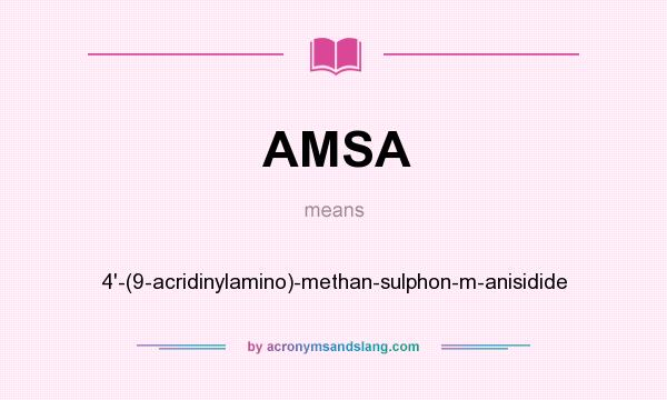 What does AMSA mean? It stands for 4`-(9-acridinylamino)-methan-sulphon-m-anisidide