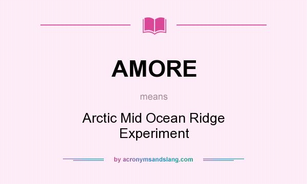 What does AMORE mean? It stands for Arctic Mid Ocean Ridge Experiment