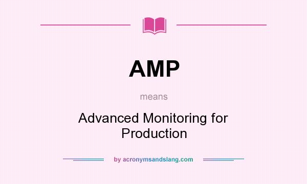 What does AMP mean? It stands for Advanced Monitoring for Production