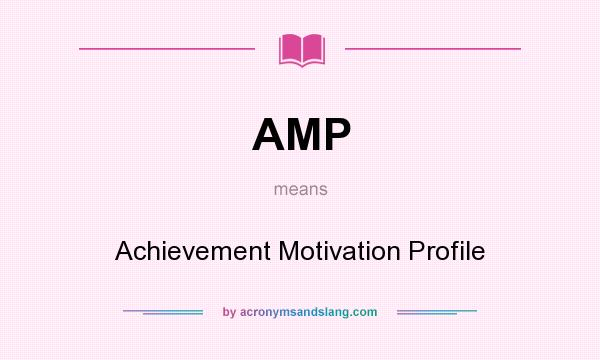 What does AMP mean? It stands for Achievement Motivation Profile
