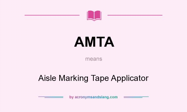 What does AMTA mean? It stands for Aisle Marking Tape Applicator