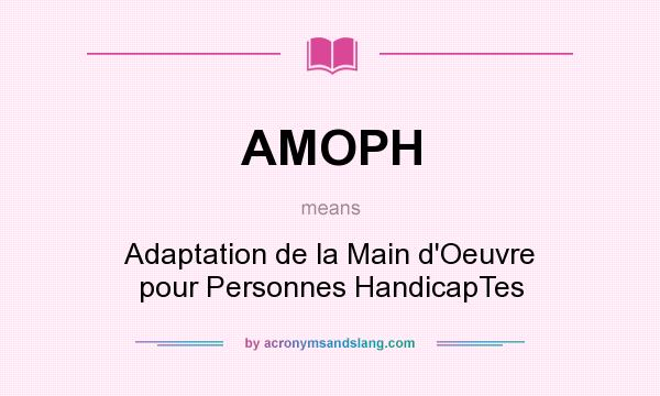 What does AMOPH mean? It stands for Adaptation de la Main d`Oeuvre pour Personnes HandicapTes