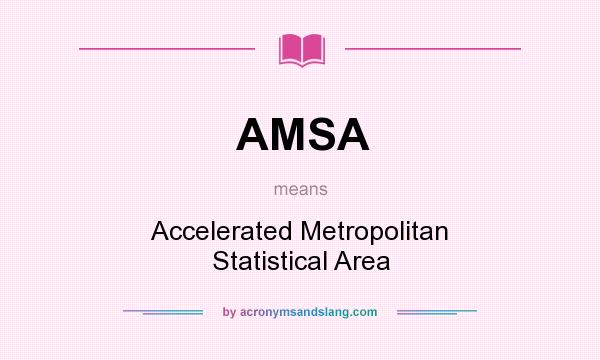 What does AMSA mean? It stands for Accelerated Metropolitan Statistical Area