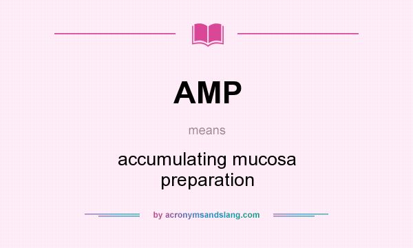 What does AMP mean? It stands for accumulating mucosa preparation