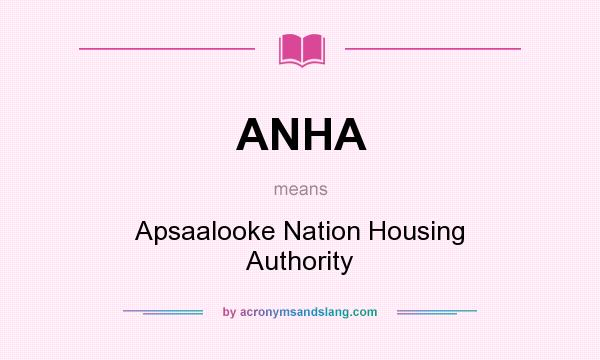 What does ANHA mean? It stands for Apsaalooke Nation Housing Authority