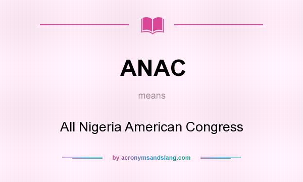 What does ANAC mean? It stands for All Nigeria American Congress