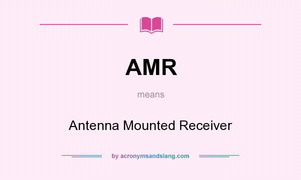 What does AMR mean? It stands for Antenna Mounted Receiver