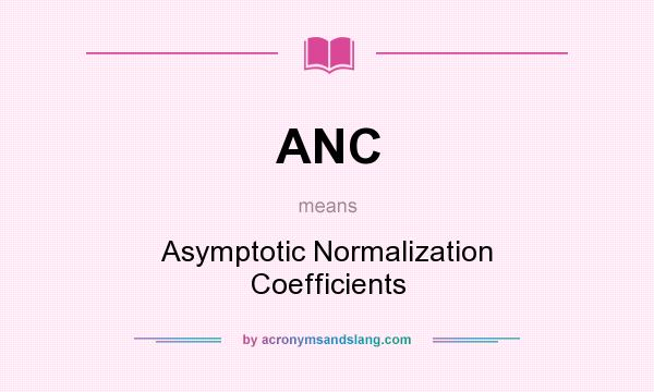 What does ANC mean? It stands for Asymptotic Normalization Coefficients