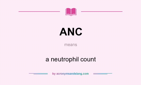 What does ANC mean? It stands for a neutrophil count