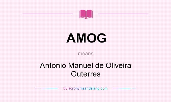 What does AMOG mean? It stands for Antonio Manuel de Oliveira Guterres