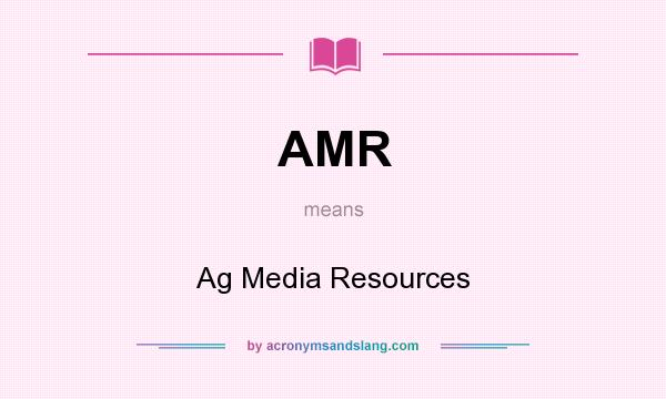 What does AMR mean? It stands for Ag Media Resources