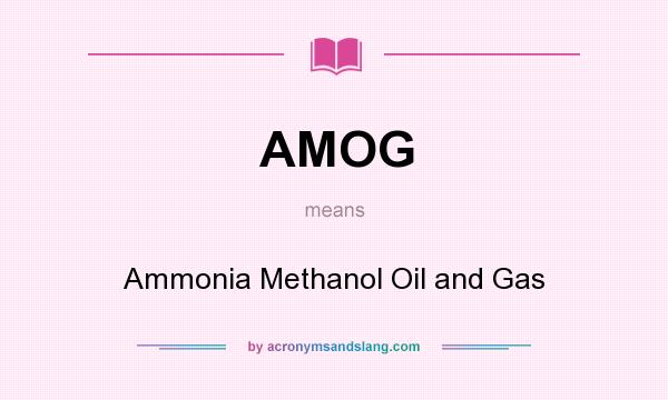 What does AMOG mean? It stands for Ammonia Methanol Oil and Gas