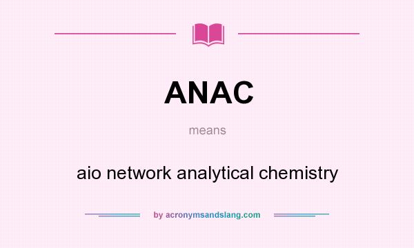 What does ANAC mean? It stands for aio network analytical chemistry