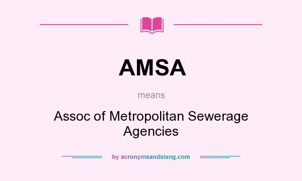 What does AMSA mean? It stands for Assoc of Metropolitan Sewerage Agencies