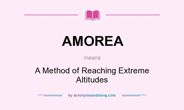 What does AMOREA mean? It stands for A Method of Reaching Extreme Altitudes