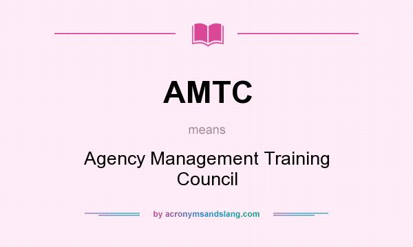 What does AMTC mean? It stands for Agency Management Training Council