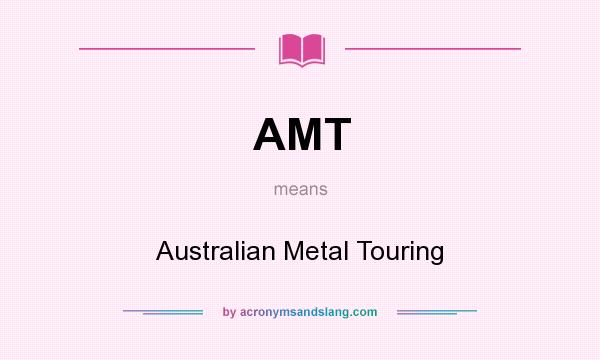 What does AMT mean? It stands for Australian Metal Touring