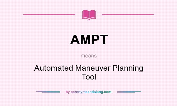 What does AMPT mean? It stands for Automated Maneuver Planning Tool