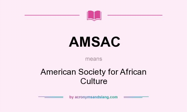 What does AMSAC mean? It stands for American Society for African Culture