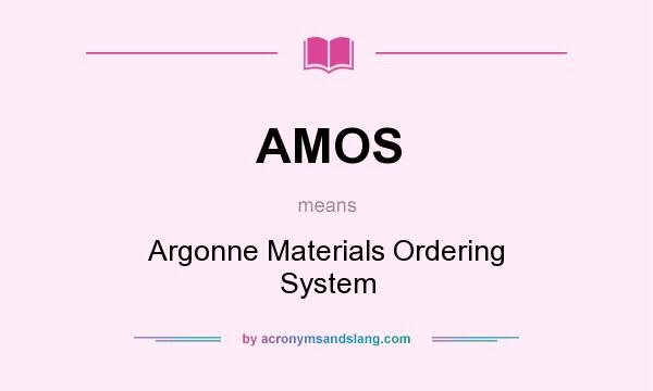 What does AMOS mean? It stands for Argonne Materials Ordering System